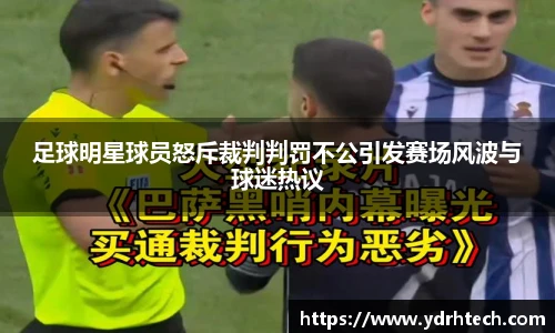 足球明星球员怒斥裁判判罚不公引发赛场风波与球迷热议