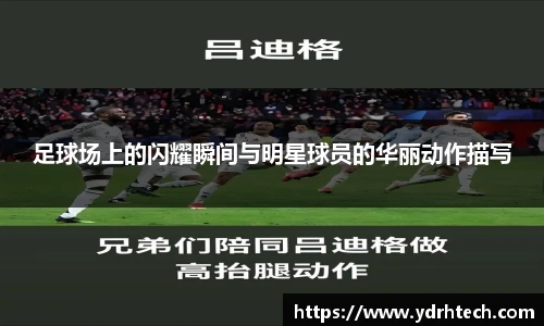 足球场上的闪耀瞬间与明星球员的华丽动作描写